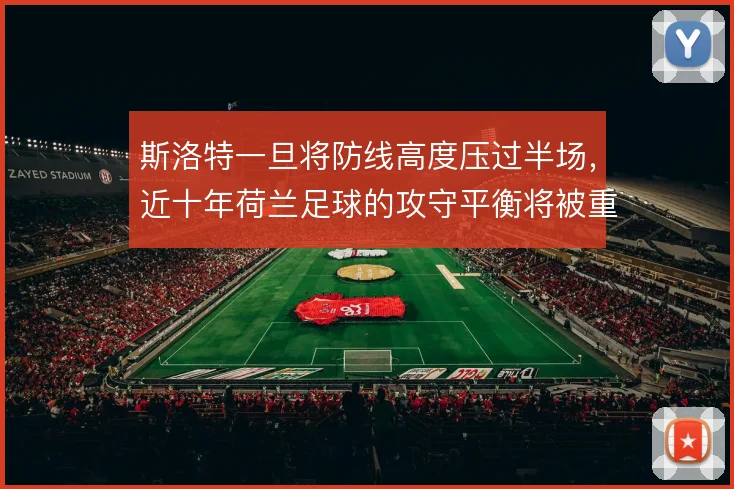 斯洛特一旦将防线高度压过半场，近十年荷兰足球的攻守平衡将被重新定义