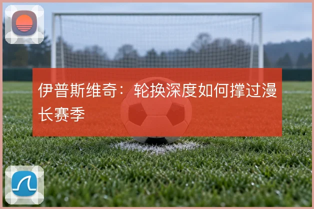 伊普斯维奇：轮换深度如何撑过漫长赛季
