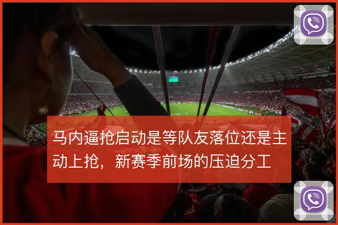 马内逼抢启动是等队友落位还是主动上抢，新赛季前场的压迫分工