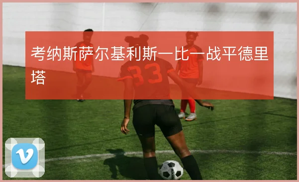 考纳斯萨尔基利斯一比一战平德里塔