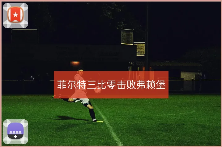 菲尔特三比零击败弗赖堡