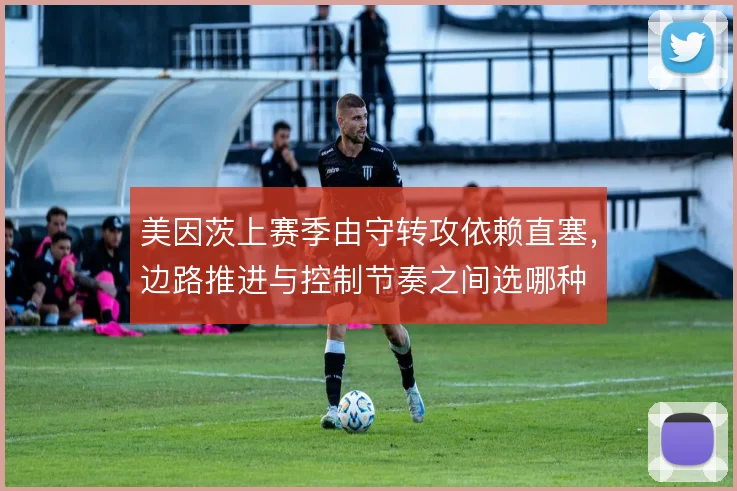 美因茨上赛季由守转攻依赖直塞，边路推进与控制节奏之间选哪种