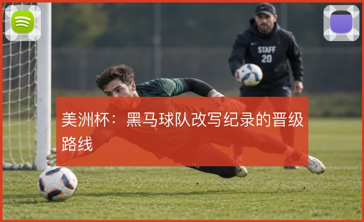 美洲杯：黑马球队改写纪录的晋级路线