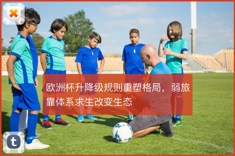 欧洲杯升降级规则重塑格局，弱旅靠体系求生改变生态