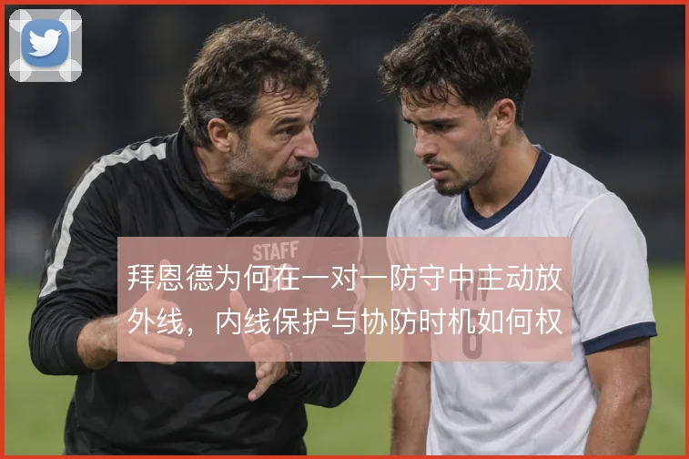 拜恩德为何在一对一防守中主动放外线，内线保护与协防时机如何权衡
