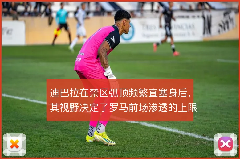 迪巴拉在禁区弧顶频繁直塞身后，其视野决定了罗马前场渗透的上限