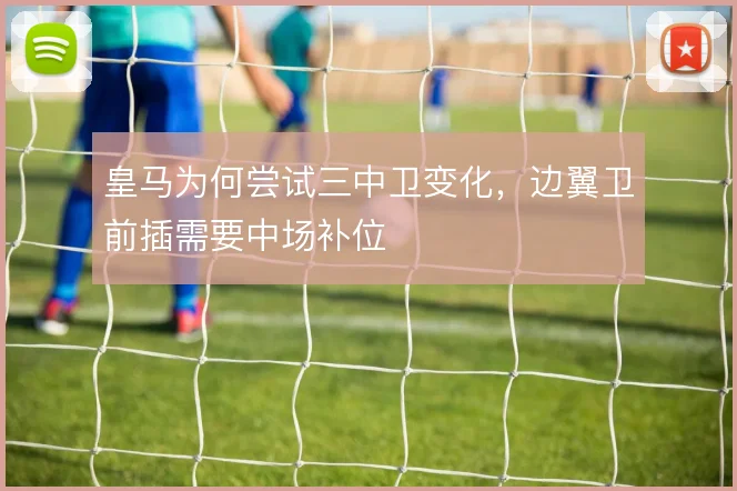 皇马为何尝试三中卫变化,边翼卫前插需要中场补位