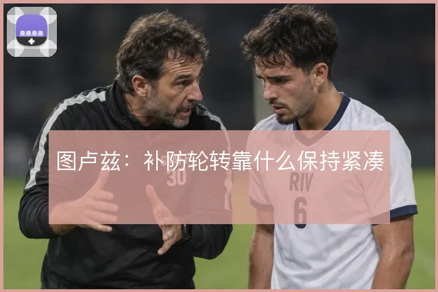 图卢兹：补防轮转靠什么保持紧凑