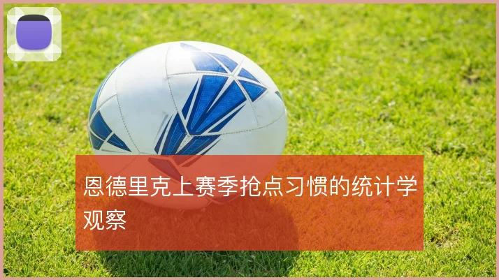 恩德里克上赛季抢点习惯的统计学观察