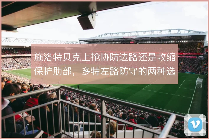 施洛特贝克上抢协防边路还是收缩保护肋部，多特左路防守的两种选择