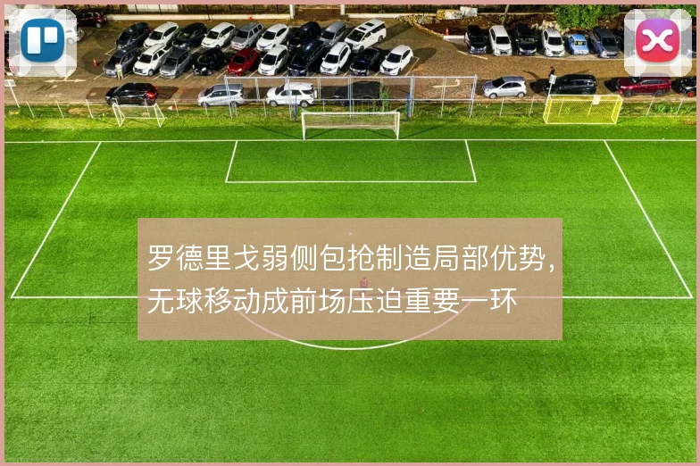 罗德里戈弱侧包抢制造局部优势，无球移动成前场压迫重要一环